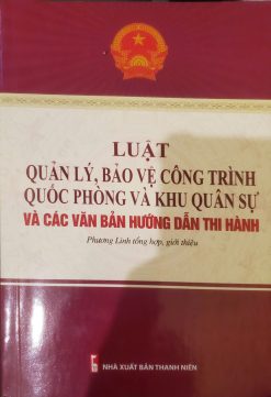 Luật Quản lý, bảo vệ công trình quốc phòng và khu quân sự và các văn bản hướng dẫn thi hành
