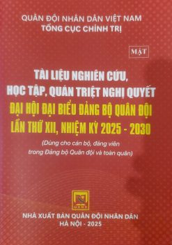 Tài liệu học tập, quán triệt Nghị quyết đại hội đại biểu Đảng bộ Quân đội lần thứ XII, nhiệm kỳ 2025-2030(Dùng cho cán bộ, đảng viên trong Đảng bộ Quân đội và toàn quân)